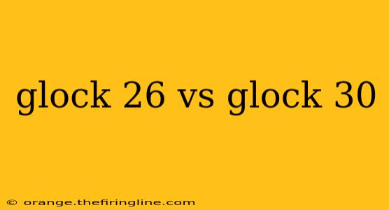 glock 26 vs glock 30