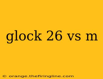 glock 26 vs m