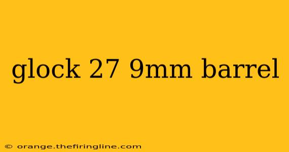 glock 27 9mm barrel