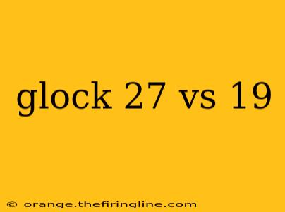 glock 27 vs 19