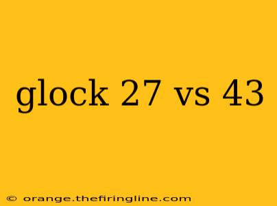 glock 27 vs 43