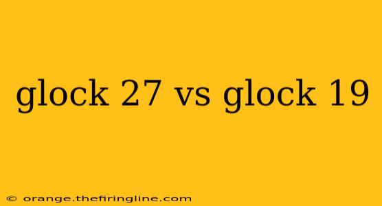 glock 27 vs glock 19