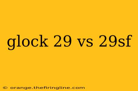 glock 29 vs 29sf