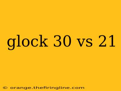 glock 30 vs 21