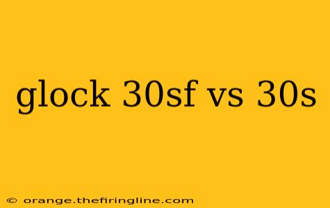 glock 30sf vs 30s