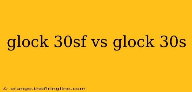 glock 30sf vs glock 30s