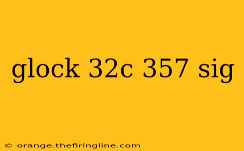 glock 32c 357 sig