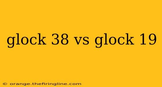 glock 38 vs glock 19