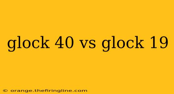 glock 40 vs glock 19