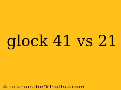 glock 41 vs 21