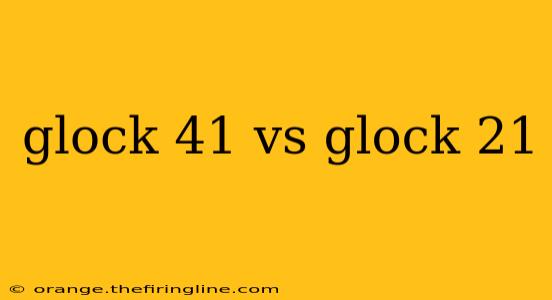 glock 41 vs glock 21