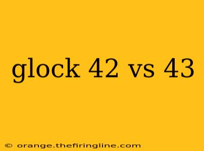 glock 42 vs 43