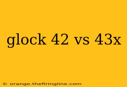 glock 42 vs 43x