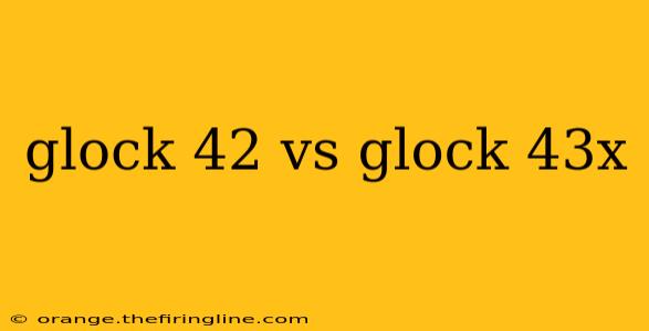 glock 42 vs glock 43x