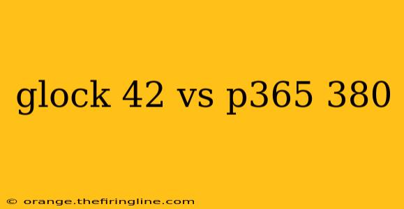 glock 42 vs p365 380