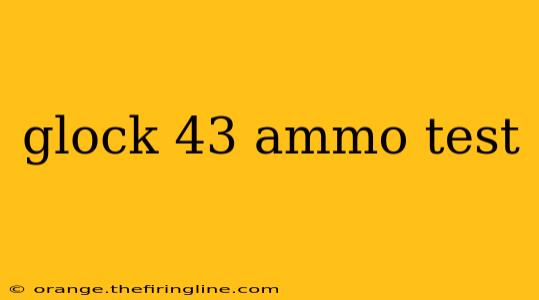 glock 43 ammo test