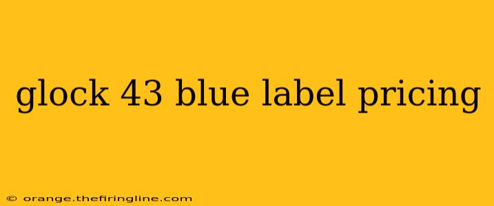 glock 43 blue label pricing