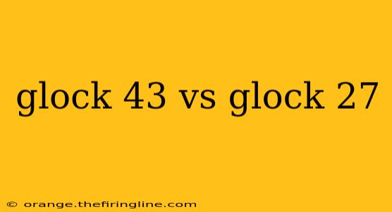 glock 43 vs glock 27