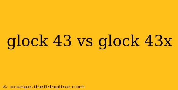 glock 43 vs glock 43x