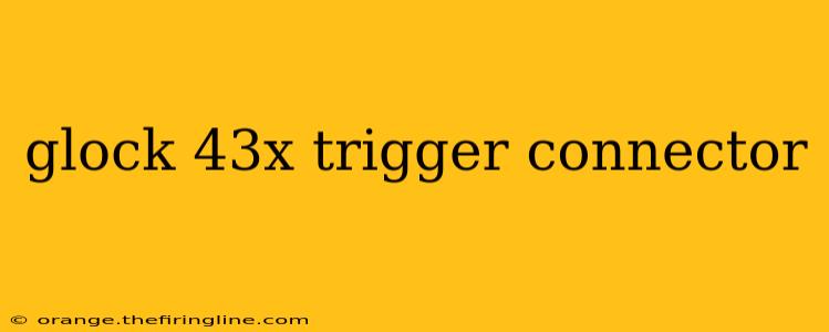 glock 43x trigger connector