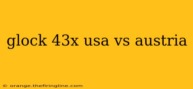 glock 43x usa vs austria