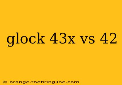 glock 43x vs 42