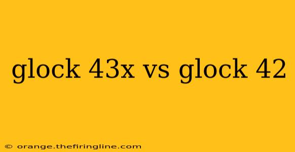 glock 43x vs glock 42