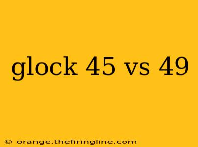 glock 45 vs 49