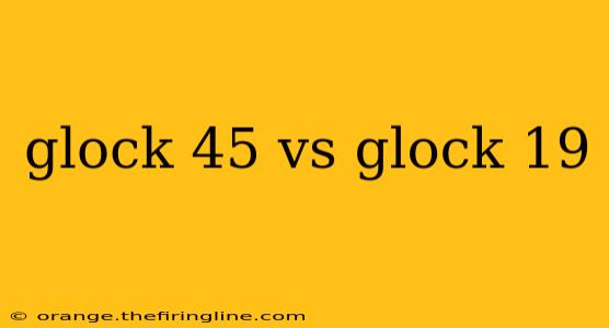 glock 45 vs glock 19