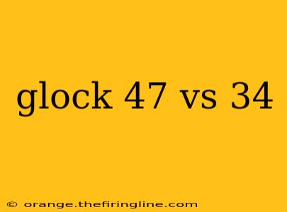 glock 47 vs 34