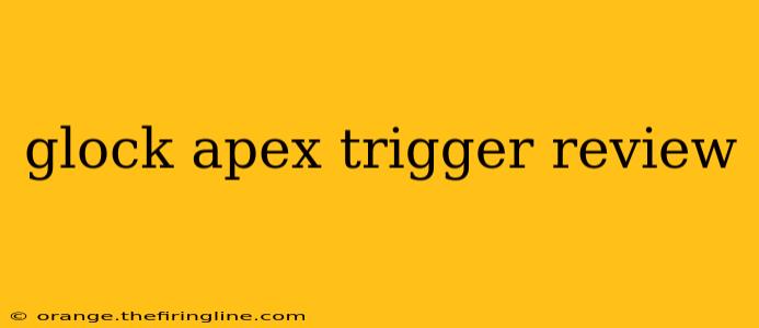 glock apex trigger review