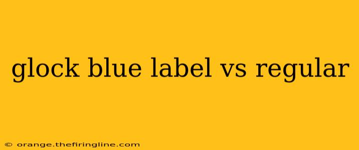 glock blue label vs regular