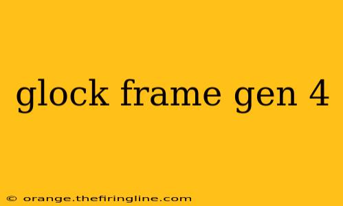 glock frame gen 4