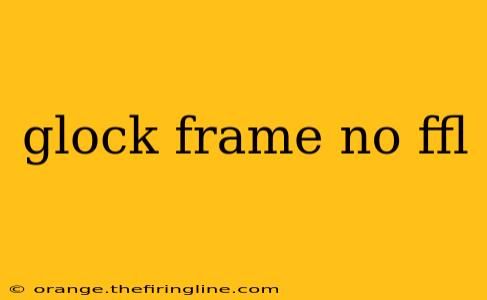 glock frame no ffl