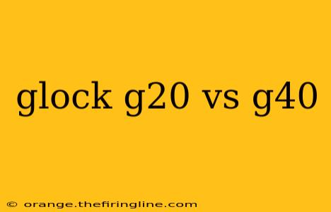 glock g20 vs g40