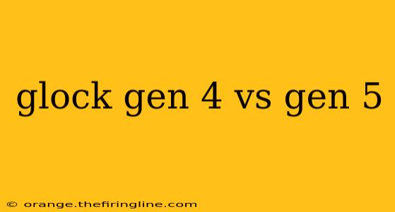 glock gen 4 vs gen 5