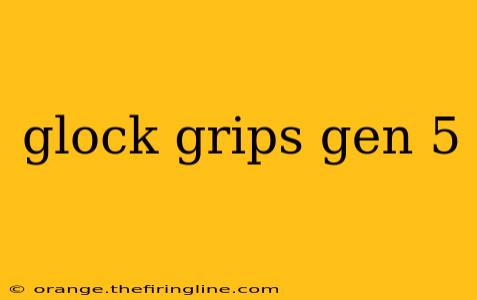 glock grips gen 5