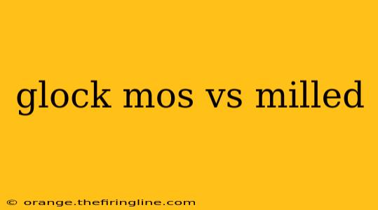 glock mos vs milled