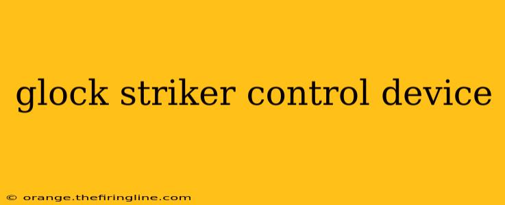 glock striker control device