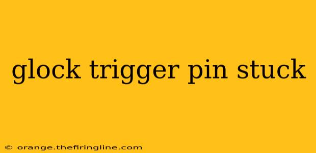 glock trigger pin stuck