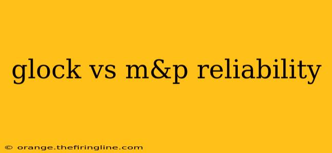 glock vs m&p reliability