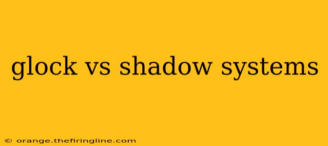 glock vs shadow systems