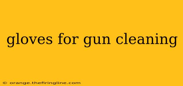 gloves for gun cleaning