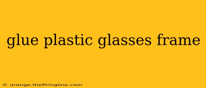 glue plastic glasses frame