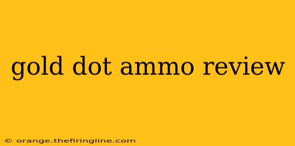 gold dot ammo review