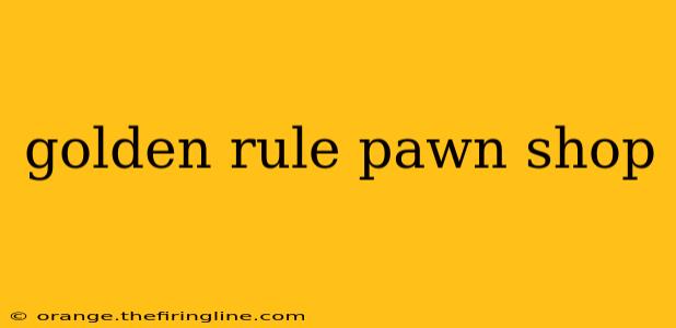 golden rule pawn shop