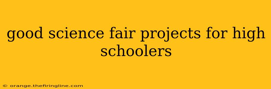 good science fair projects for high schoolers