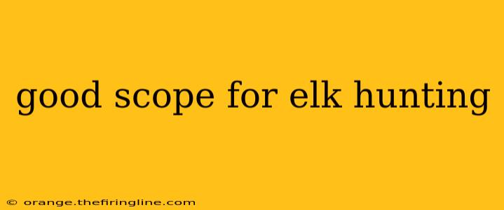 good scope for elk hunting