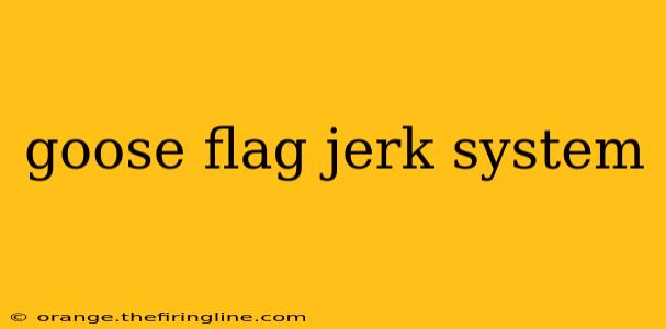 goose flag jerk system