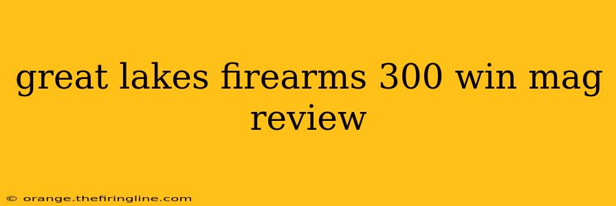 great lakes firearms 300 win mag review